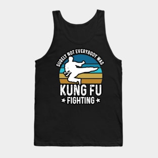 surely not everybody was kung fu fighting Tank Top